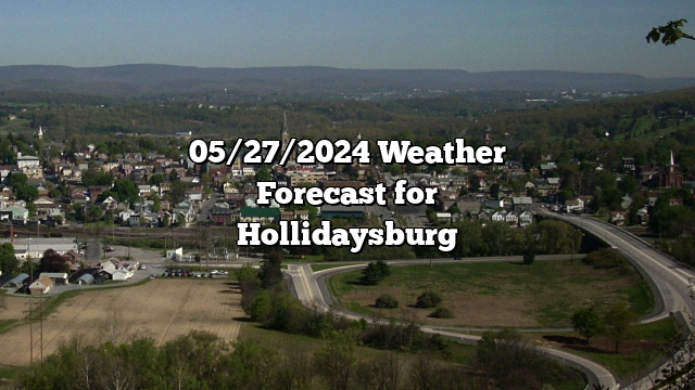 05/27/2024 Weather Forecast for Hollidaysburg