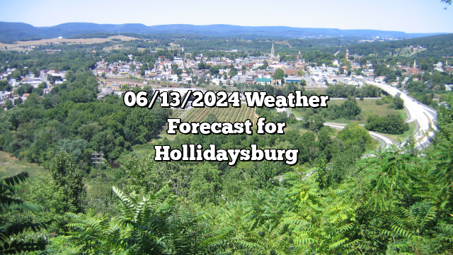 06/13/2024 Weather Forecast for Hollidaysburg